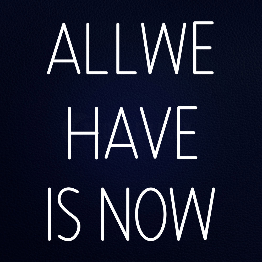 All We Have Is Now 31" x 24" LED Neon Sign