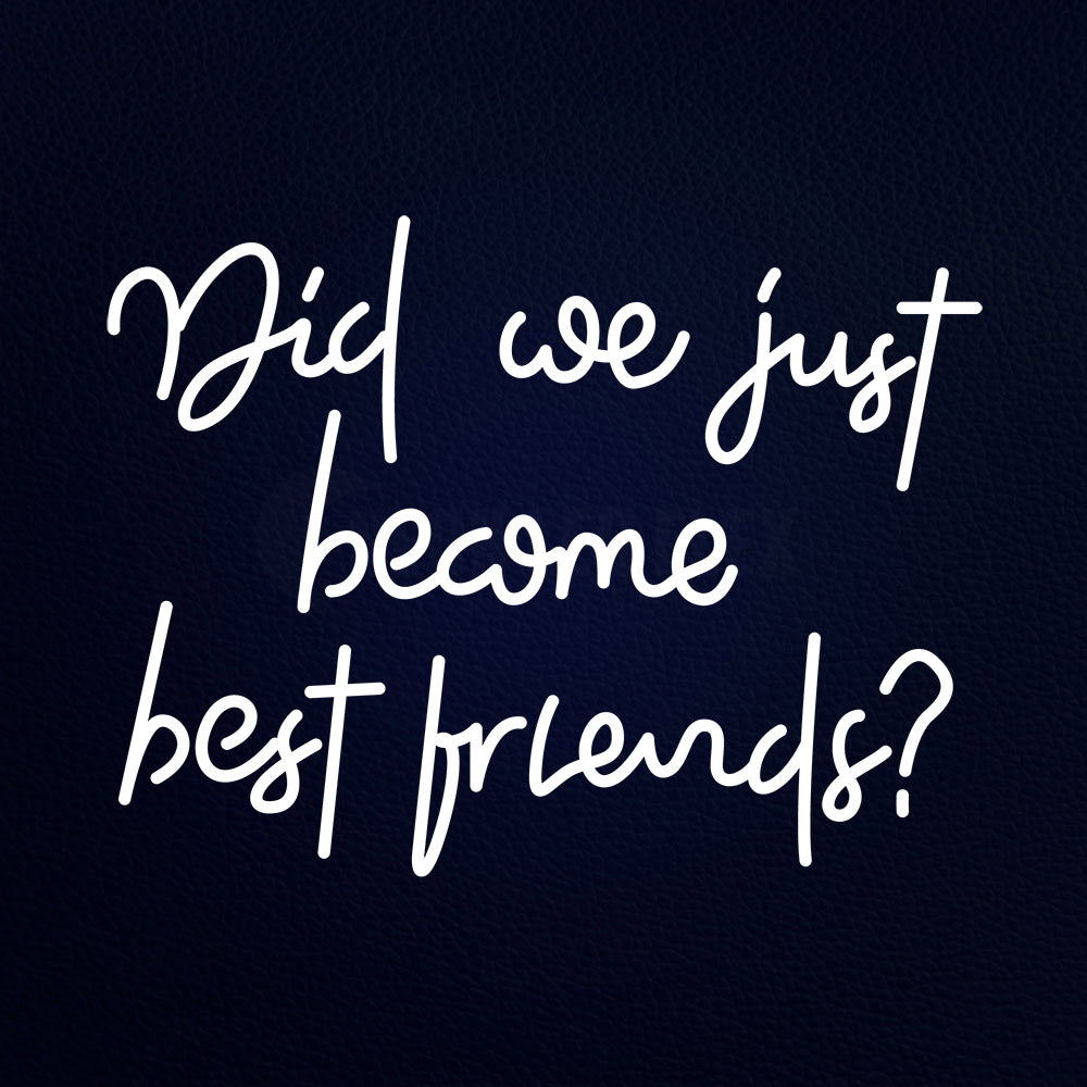 Did We Just Become Best Friends 31" x 24" LED Neon Sign