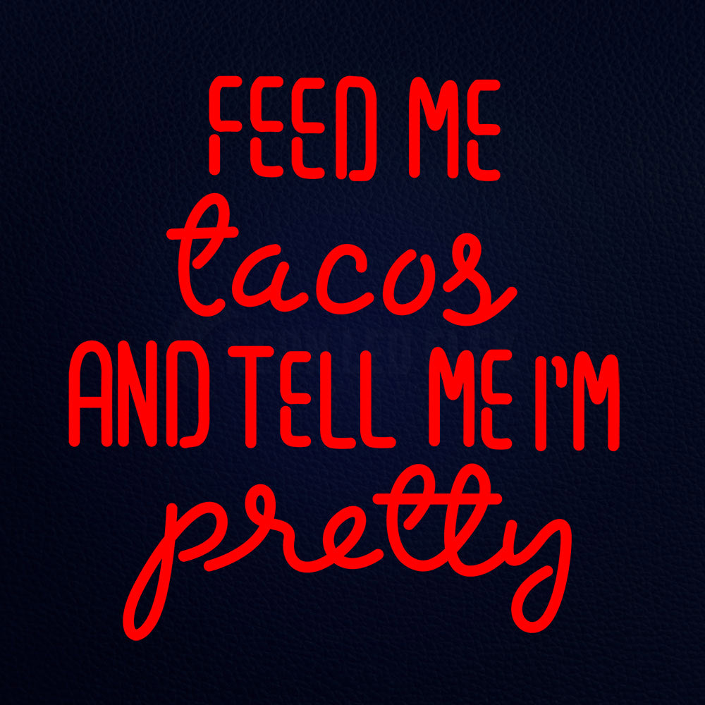 Feed Me Tacor And Tell Me Im Pretty 24" x 24" LED Neon Sign