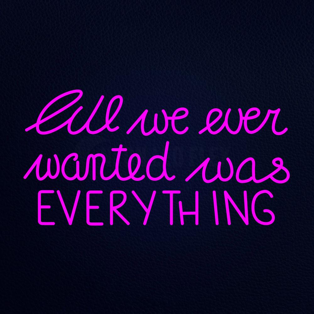 All We Ever Wanted Was Everything 37" x 20" LED Neon Sign