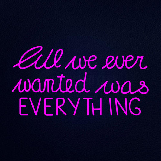All We Ever Wanted Was Everything 37" x 20" LED Neon Sign