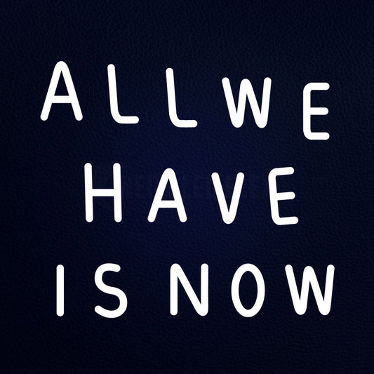 All We Have Is Now 18" x 16" LED Neon Sign