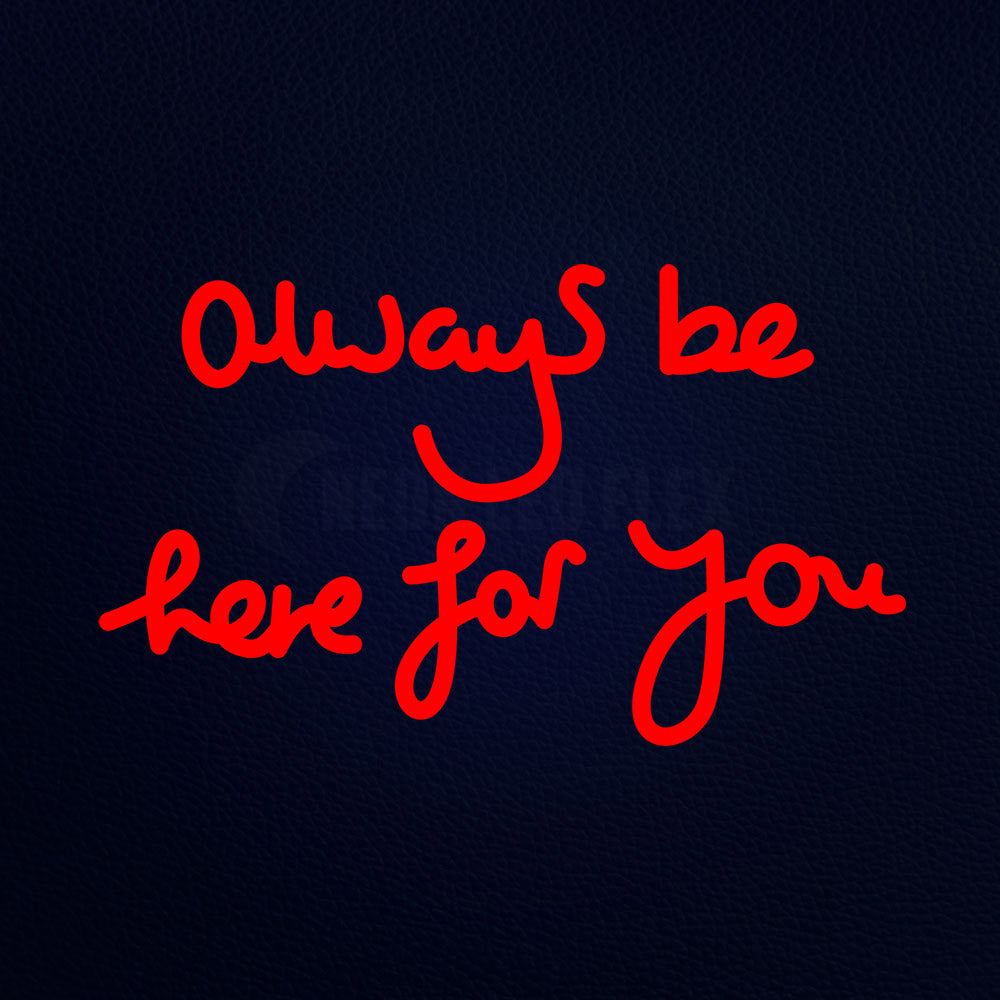 Always Be Here For You 19" x 12" LED Neon Sign