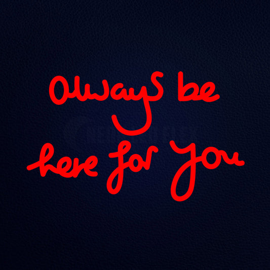 Always Be Here For You 19" x 12" LED Neon Sign