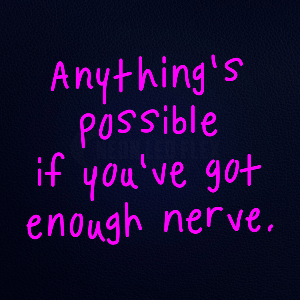Anythings Possible Youve Got Enough Nerve 31" x 24" LED Neon Sign