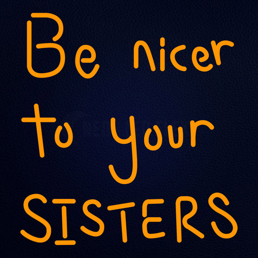 Be Nicer To Sisters 24" x 24" LED Neon Sign