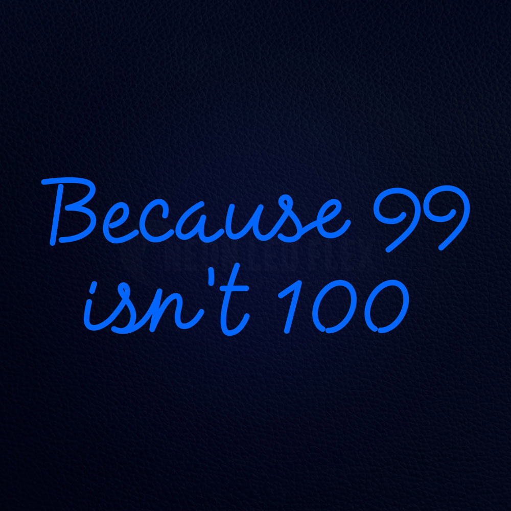Because 99 Ist 100 32" x 13" LED Neon Sign