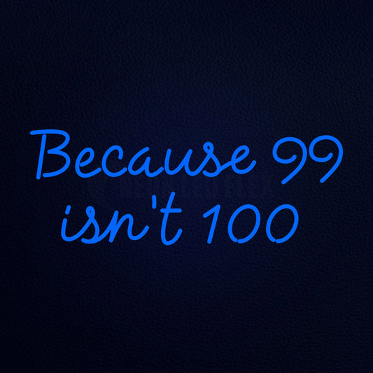 Because 99 Ist 100 32" x 13" LED Neon Sign