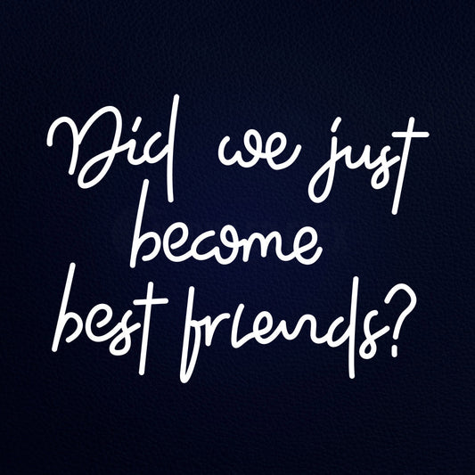 Did We Just Become Best Friends 31" x 24" LED Neon Sign