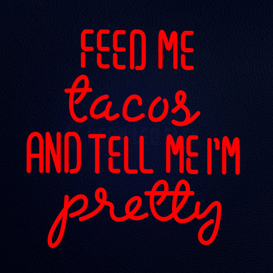 Feed Me Tacor And Tell Me Im Pretty 24" x 24" LED Neon Sign