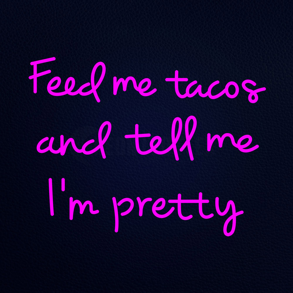 Feed Me Tacos And Tell Me Im Pretty 31" x 24" LED Neon Sign