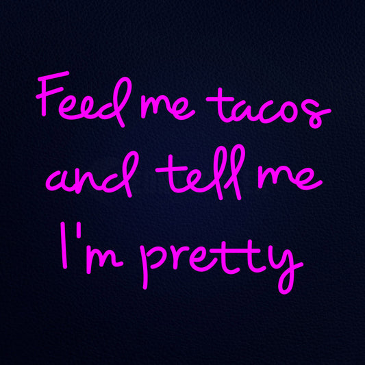 Feed Me Tacos And Tell Me Im Pretty 31" x 24" LED Neon Sign