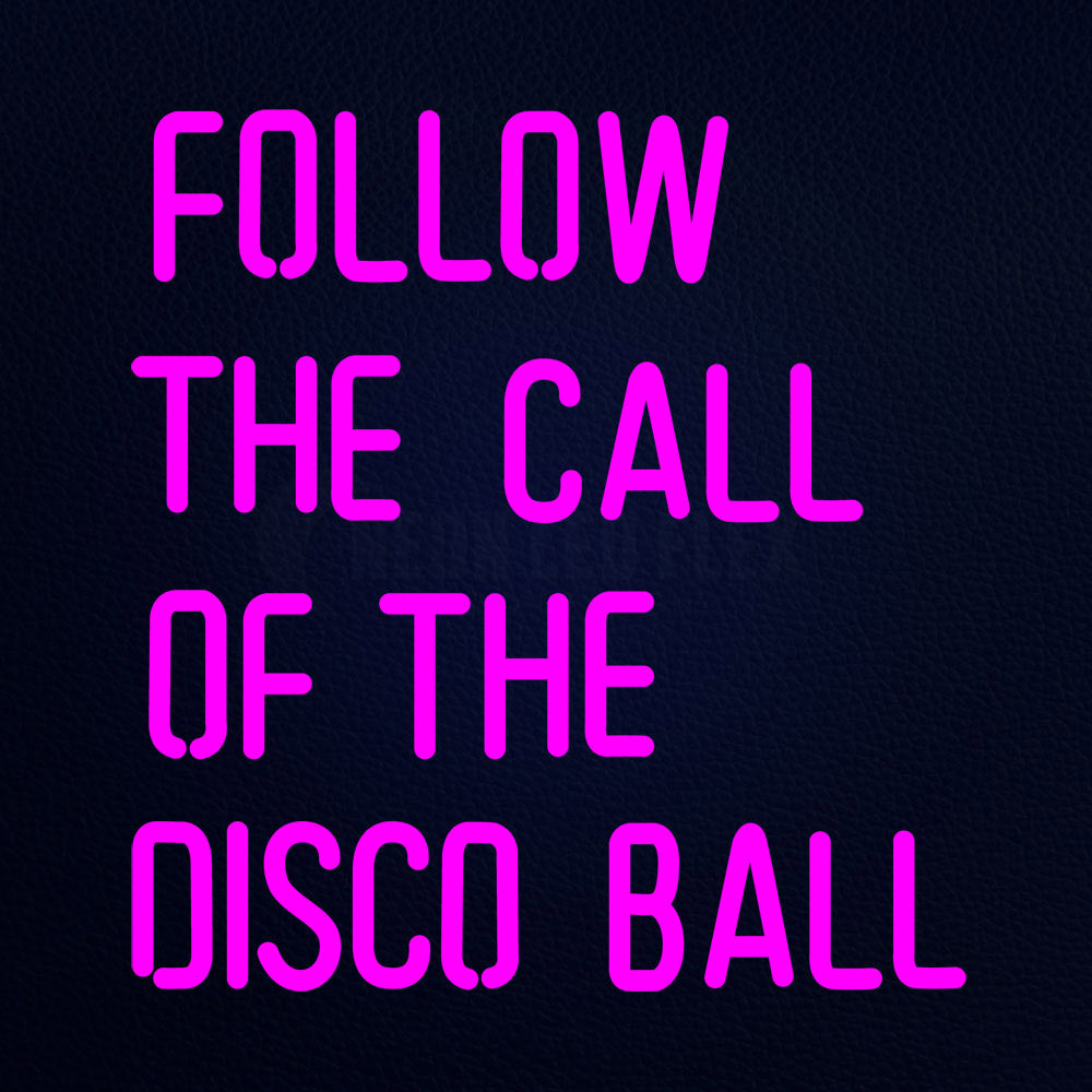 Follow The Call Of The Disco Ball 18" x 17" LED Neon Sign