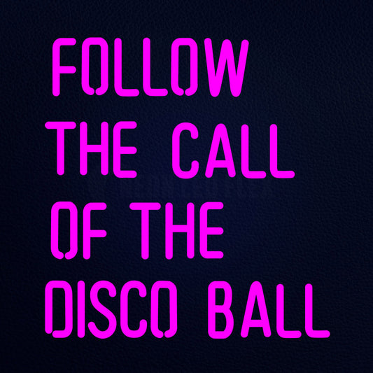 Follow The Call Of The Disco Ball 18" x 17" LED Neon Sign