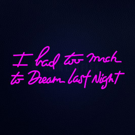 I Had Too Much to Dream Last Night 32" x 13" LED Neon Sign