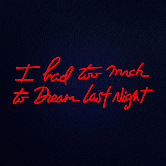 I Had Too Much to Dream Last Night 32" x 13" LED Neon Sign