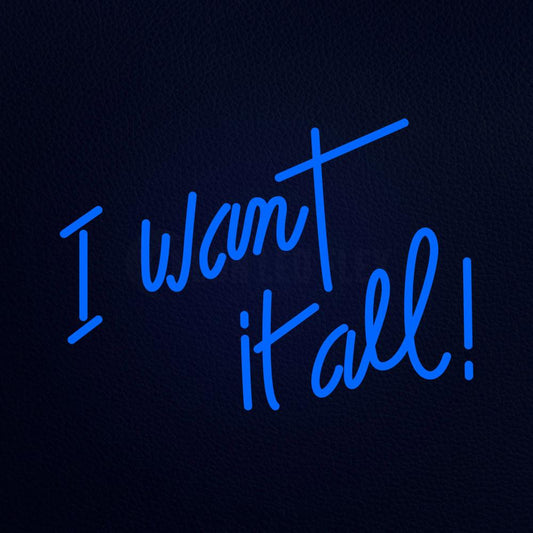 I Want It All 21" x 15" LED Neon Sign