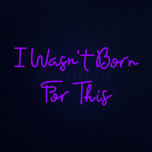 I Wasnt Born for This 37" x 20" LED Neon Sign