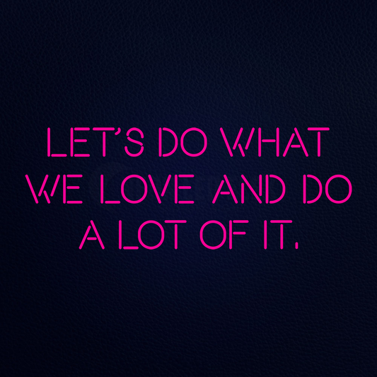 Lets Do What We Love And Do A Lot Of It 37" x 15" LED Neon Sign