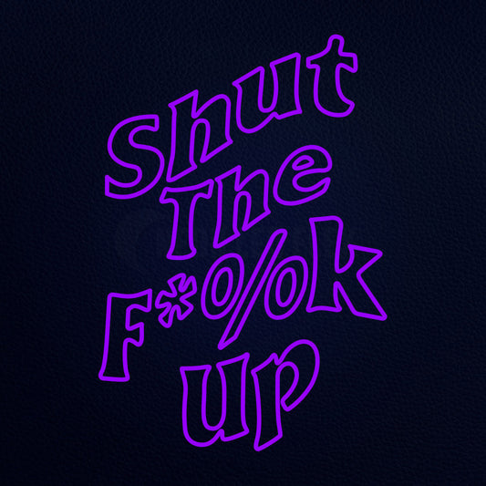 Shut The Fuck Up 30" x 42" LED Neon Sign