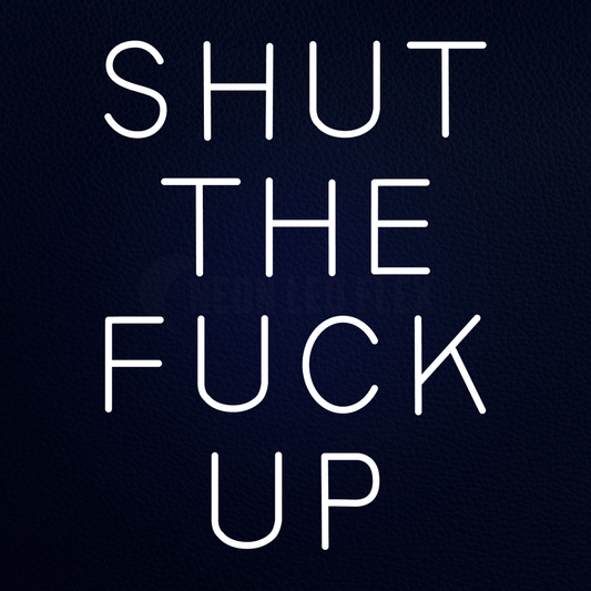Shut the Fuck Up 24" x 31" LED Neon Sign