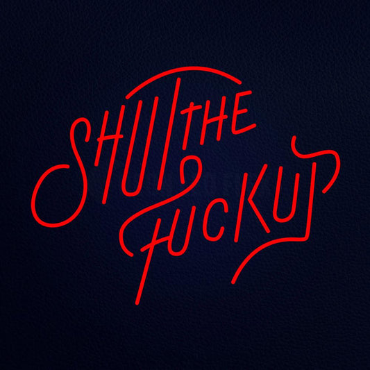 Shut the Fuck Up 31" x 24" LED Neon Sign