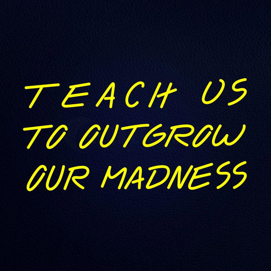 Teach Us to Outgrow Our Madeness 37" x 20" LED Neon Sign