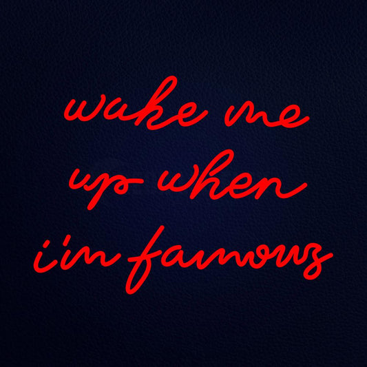 Wake Me Up When Im Famous 31" x 24" LED Neon Sign