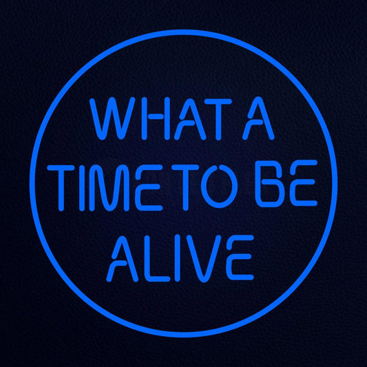 Whata Time to Be Alive 24" x 24" LED Neon Sign