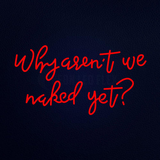 Why Are Not We Naked Yet 37" x 20" LED Neon Sign