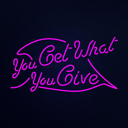 You Get What You Give 37" x 20" LED Neon Sign